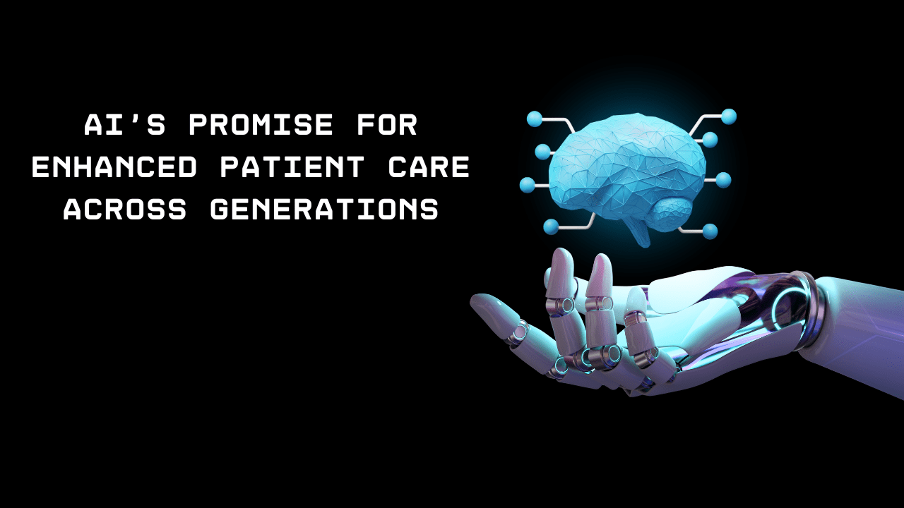 AI's Promise for Enhanced Patient Care Across Generations 